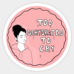 Too dehydrated to cry Sticker